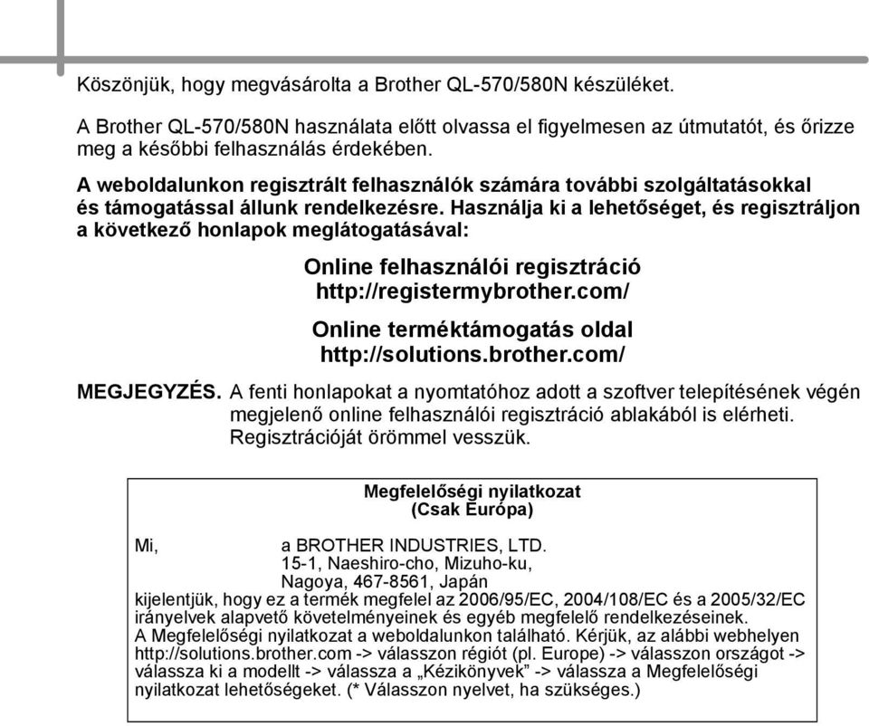 Használja ki a lehetőséget, és regisztráljon a következő honlapok meglátogatásával: Online felhasználói regisztráció http://registermybrother.com/ Online terméktámogatás oldal http://solutions.