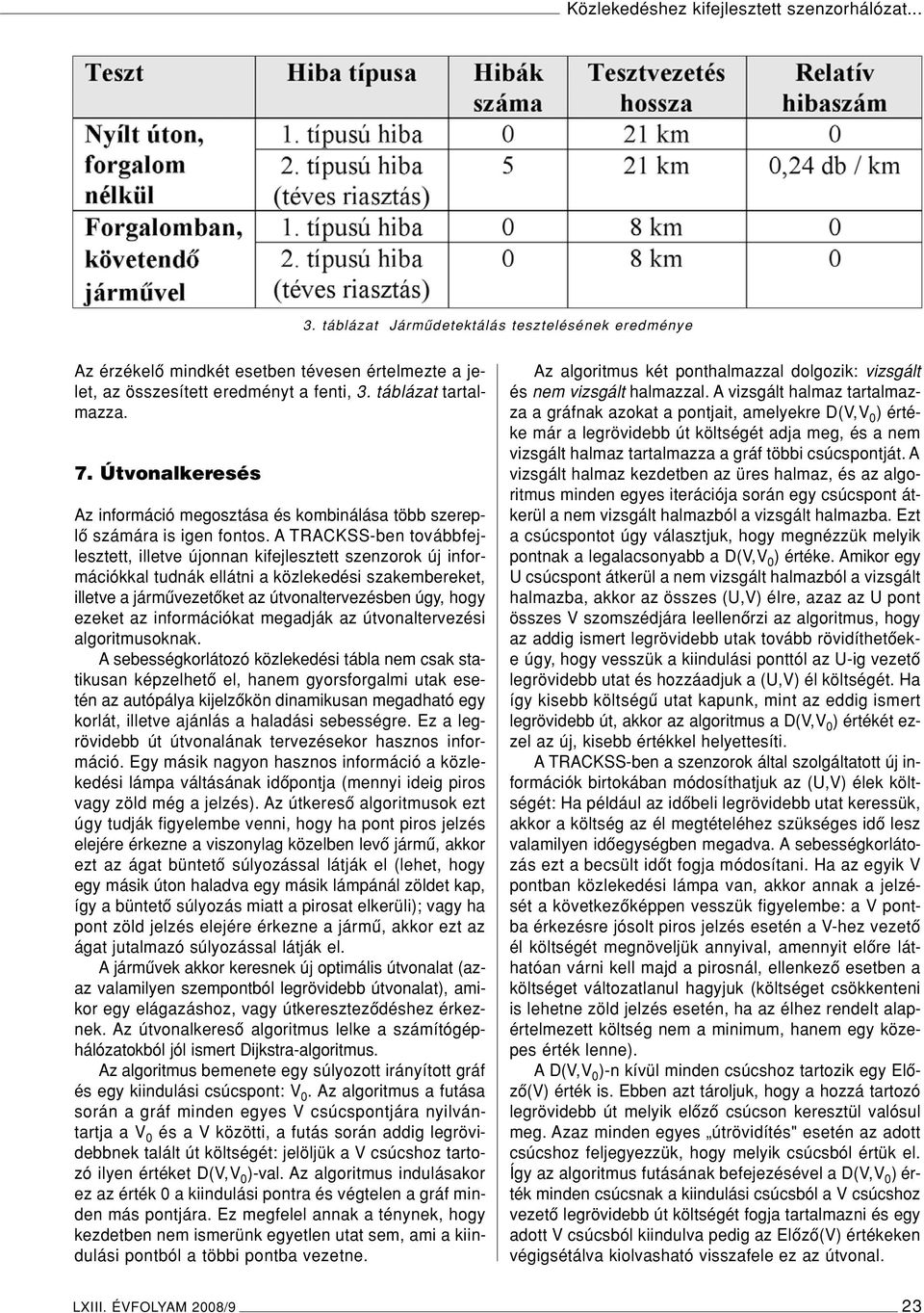 A TRACKSS-ben továbbfejlesztett, illetve újonnan kifejlesztett szenzorok új információkkal tudnák ellátni a közlekedési szakembereket, illetve a jármûvezetôket az útvonaltervezésben úgy, hogy ezeket