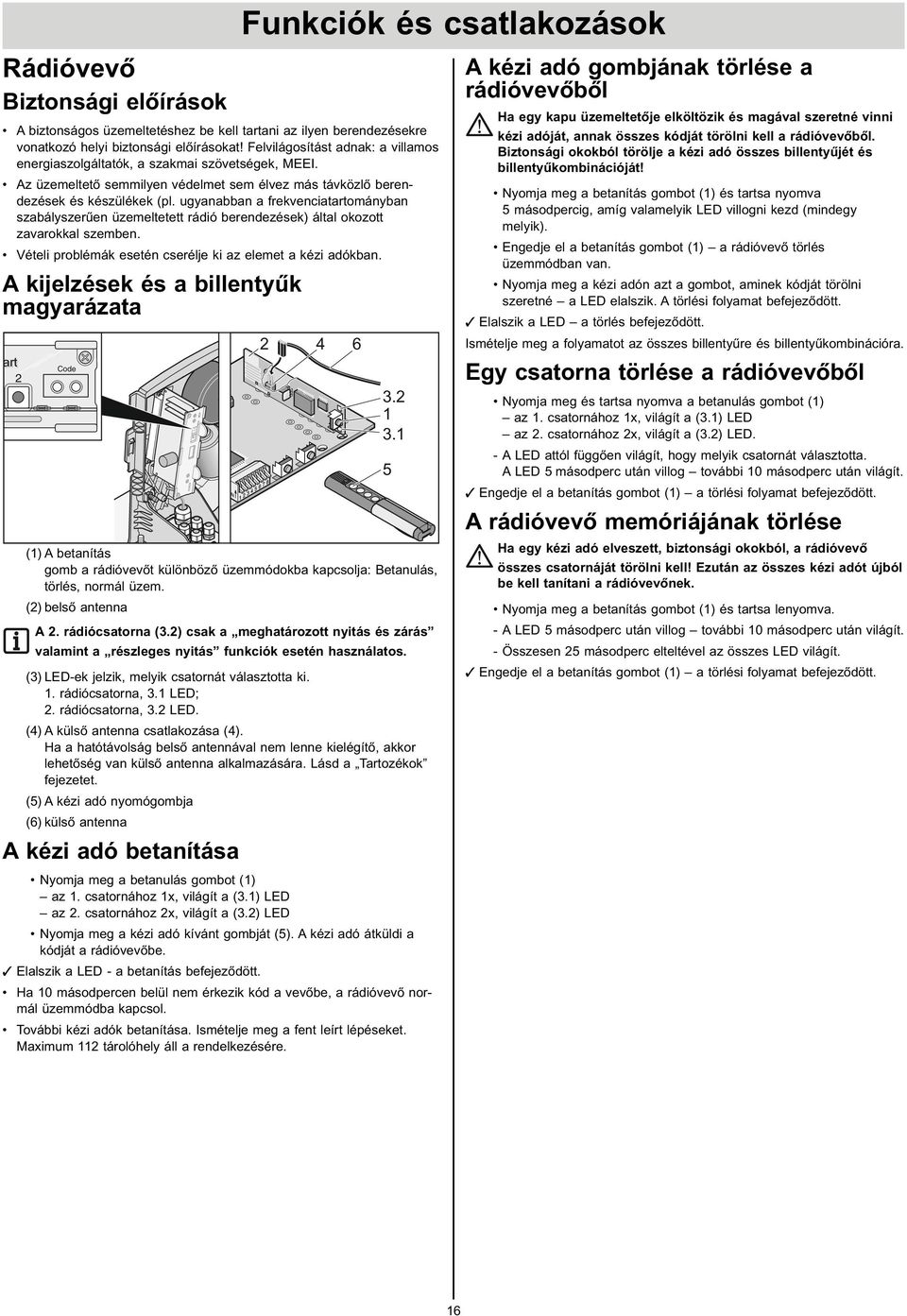 kjelések és a llentűk magaráata tart C A etantás gm a rádóvevőt különöő üemmódka kapcslja Betanulás, törlés, nrmál üem első antenna A rádócsatrna csak a meghatártt ntás és árás valamnt a résleges