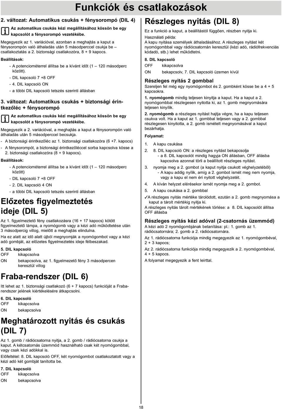 kapcsló tetsés sernt állásan váltat Autmatkus csukás + tnság érntkeőléc + fénsrmpó A autmatkus csukás ké megálltásáh kössön e eg kapcslót a fénsrmpó veetékée Megegek a varácóval, a meghajtás a kaput