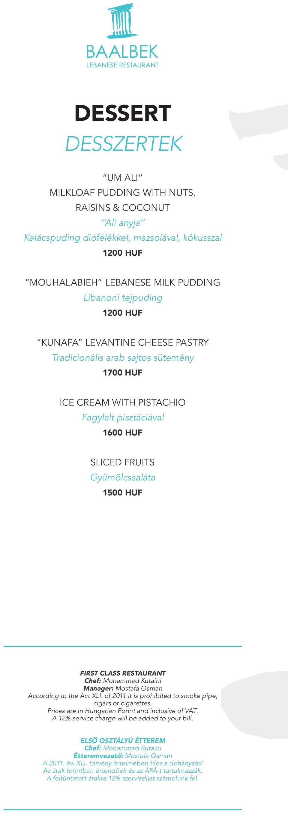 Chef: Mohammad Kutaini Manager: Mostafa Osman According to the Act XLI. of 2011 it is prohibited to smoke pipe, cigars or cigarettes. Prices are in Hungarian Forint and inclusive of VAT.