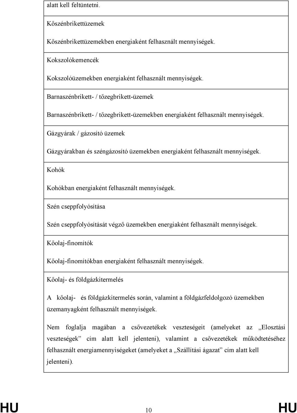 Gázgyárak / gázosító üzemek Gázgyárakban és széngázosító üzemekben energiaként felhasznált mennyiségek. Kohók Kohókban energiaként felhasznált mennyiségek.