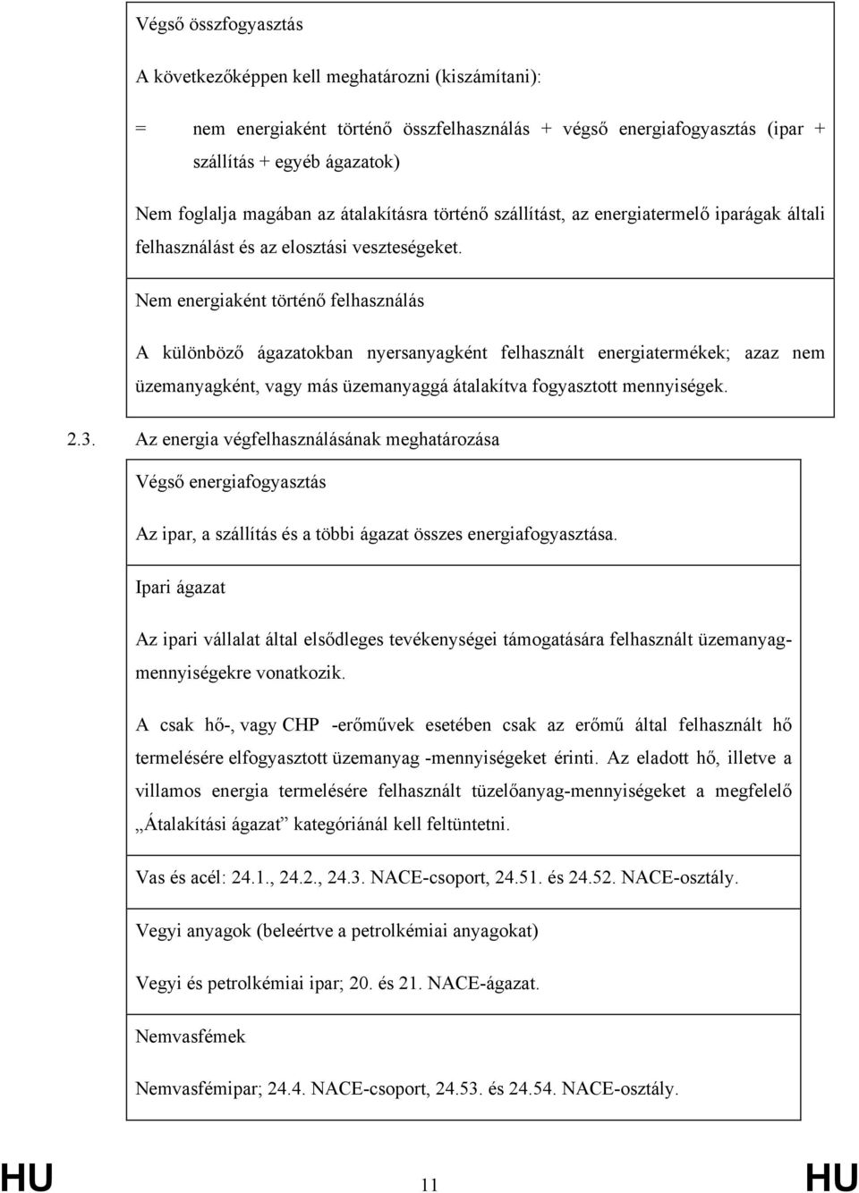 Nem energiaként történő felhasználás A különböző ágazatokban nyersanyagként felhasznált energiatermékek; azaz nem üzemanyagként, vagy más üzemanyaggá átalakítva fogyasztott mennyiségek. 2.3.