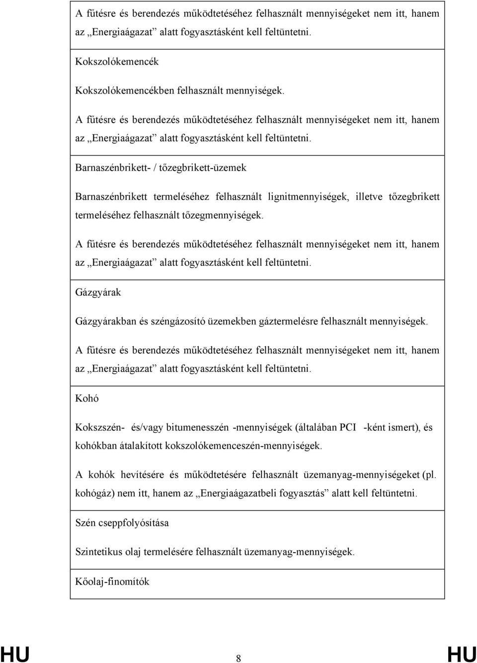 Barnaszénbrikett- / tőzegbrikett-üzemek Barnaszénbrikett termeléséhez felhasznált lignitmennyiségek, illetve tőzegbrikett termeléséhez felhasznált tőzegmennyiségek.