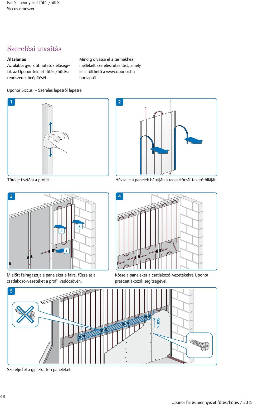 Uponor Siccus Szerelés lépésről lépésre Törölje tisztára a profilt Húzza le a panelek hátulján a ragasztócsík takarófóliáját Mielőtt