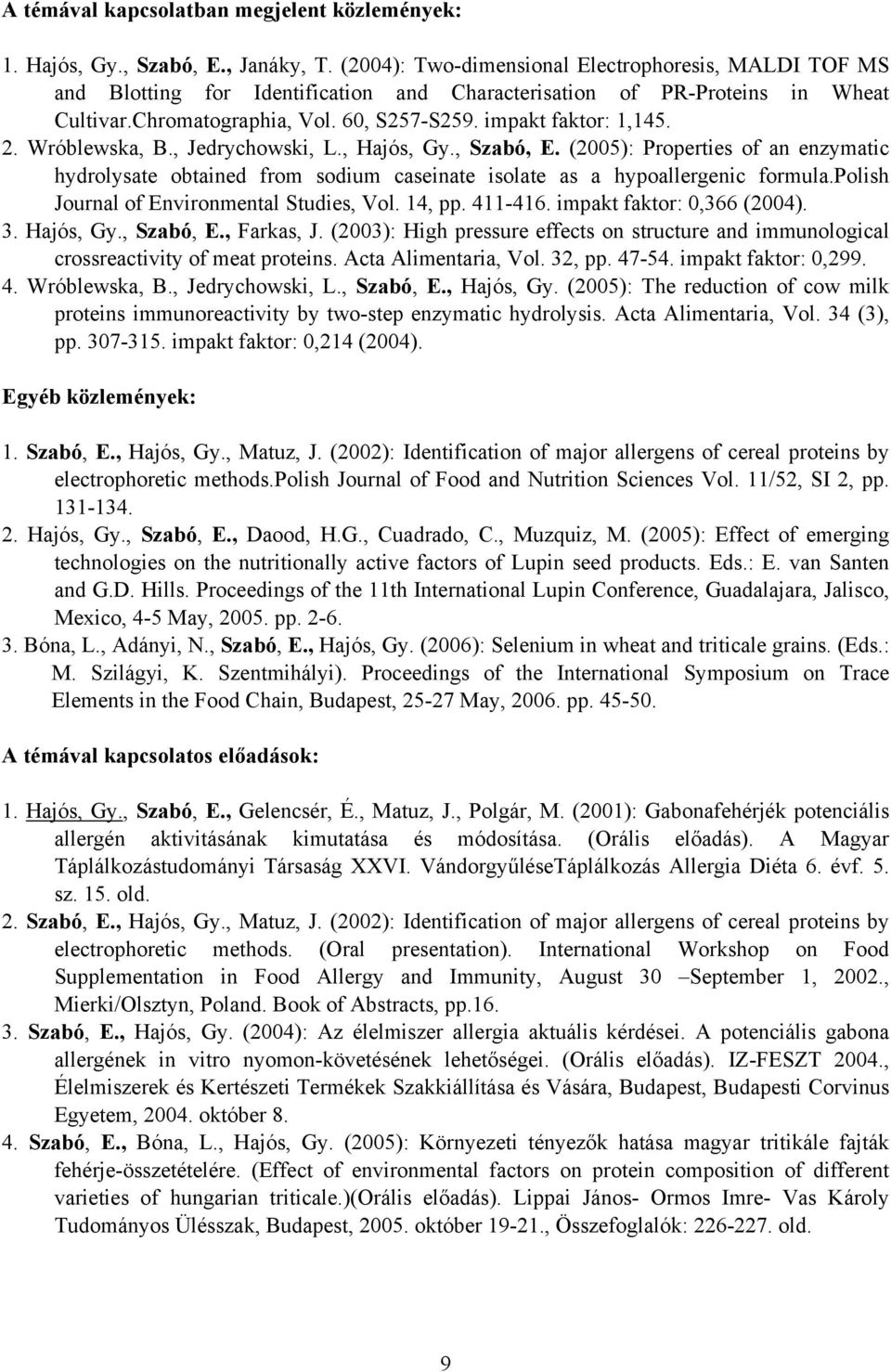 2. Wróblewska, B., Jedrychowski, L., Hajós, Gy., Szabó, E. (2005): Properties of an enzymatic hydrolysate obtained from sodium caseinate isolate as a hypoallergenic formula.