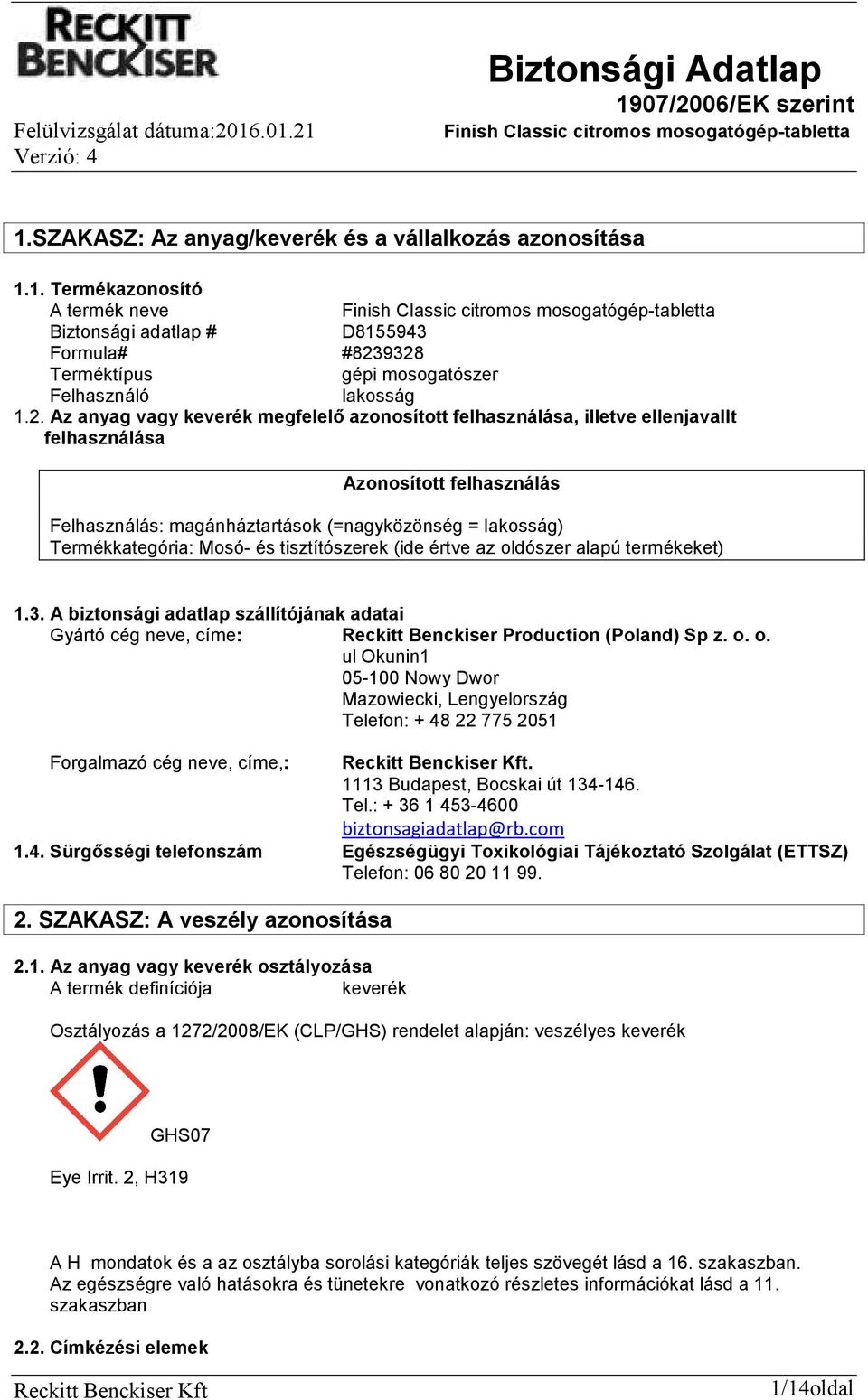 magánháztartások (=nagyközönség = lakosság) Termékkategória: Mosó és tisztítószerek (ide értve az oldószer alapú termékeket) 1.3.