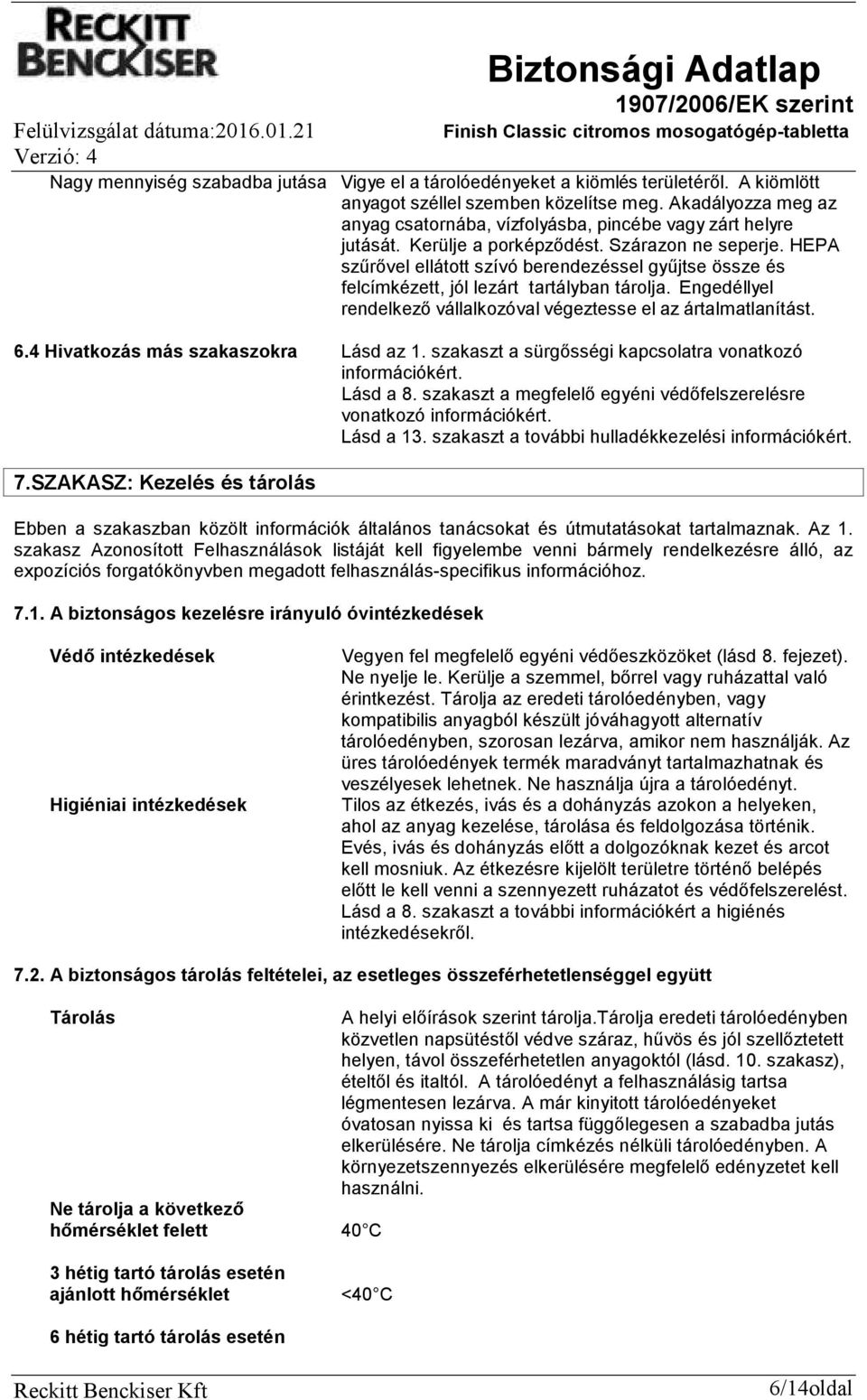 HEPA szűrővel ellátott szívó berendezéssel gyűjtse össze és felcímkézett, jól lezárt tartályban tárolja. Engedéllyel rendelkező vállalkozóval végeztesse el az ártalmatlanítást. 6.