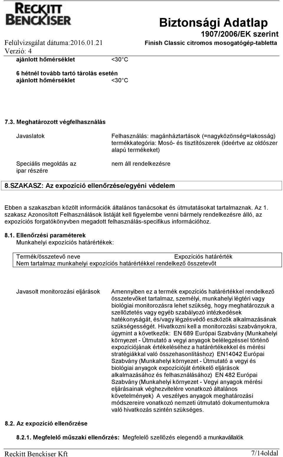 Meghatározott végfelhasználás Javaslatok Speciális megoldás az ipar részére Felhasználás: magánháztartások (=nagyközönség=lakosság) termékkategória: Mosó és tisztítószerek (ideértve az oldószer alapú