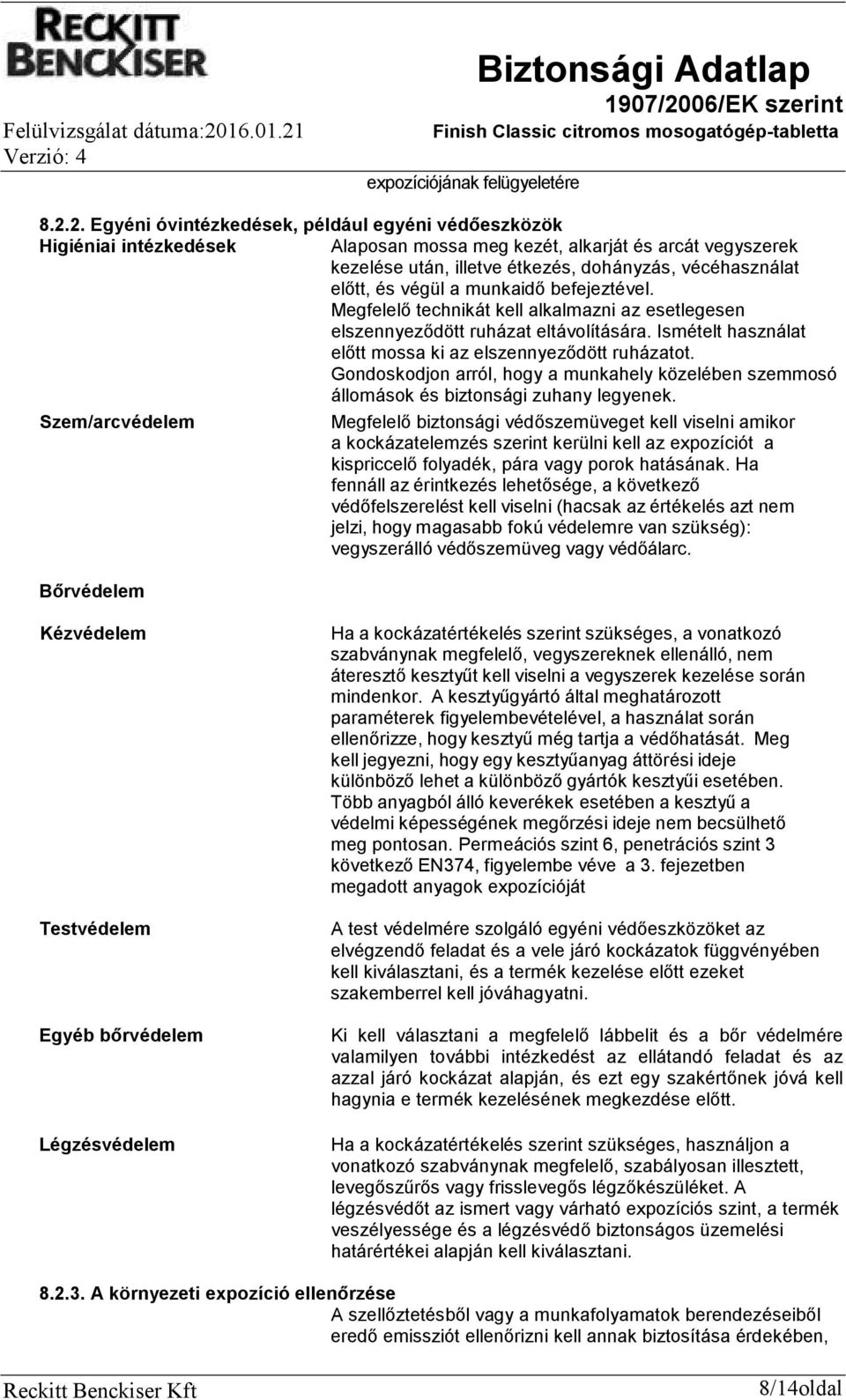 végül a munkaidő befejeztével. Megfelelő technikát kell alkalmazni az esetlegesen elszennyeződött ruházat eltávolítására. Ismételt használat előtt mossa ki az elszennyeződött ruházatot.