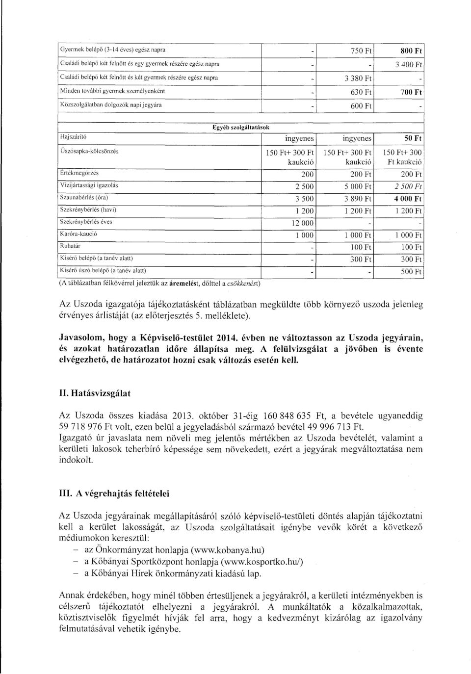 150Ft+ 300 Ft 150Ft+ 300 kaukció kaukció Ft kaukció Értékmegőrzés 200 200 Ft 200 Ft Vízijártassági igazolás 2 500 5 OOO Ft 2 500 Ft Szaunabérlés (óra) 3 500 3 890 Ft 4 OOO Ft Szekrénybérlés (havi) l