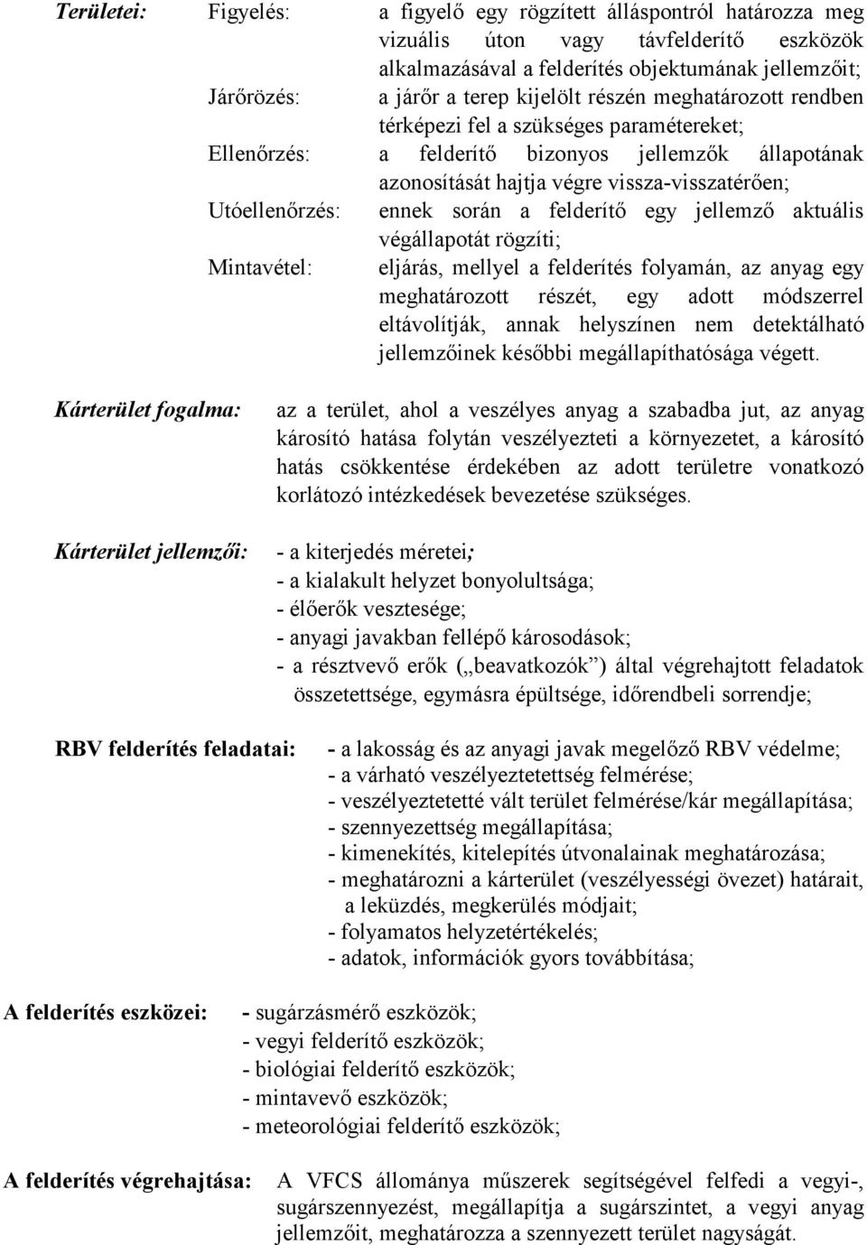 ennek során a felderítő egy jellemző aktuális végállapotát rögzíti; Mintavétel: eljárás, mellyel a felderítés folyamán, az anyag egy meghatározott részét, egy adott módszerrel eltávolítják, annak