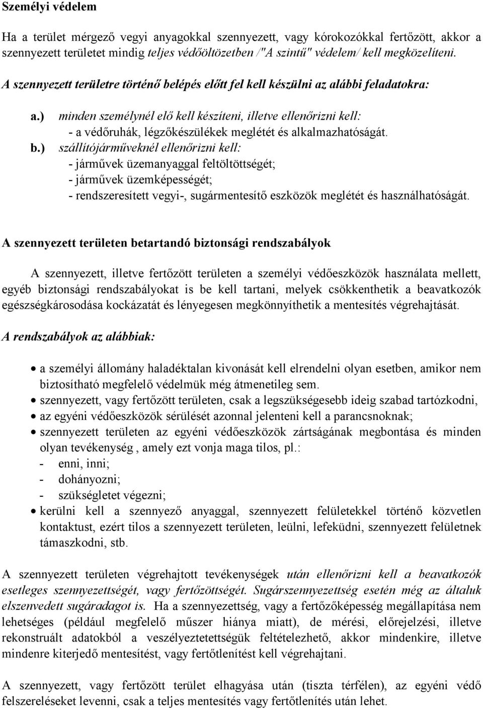 ) minden személynél elő kell készíteni, illetve ellenőrizni kell: - a védőruhák, légzőkészülékek meglétét és alkalmazhatóságát.