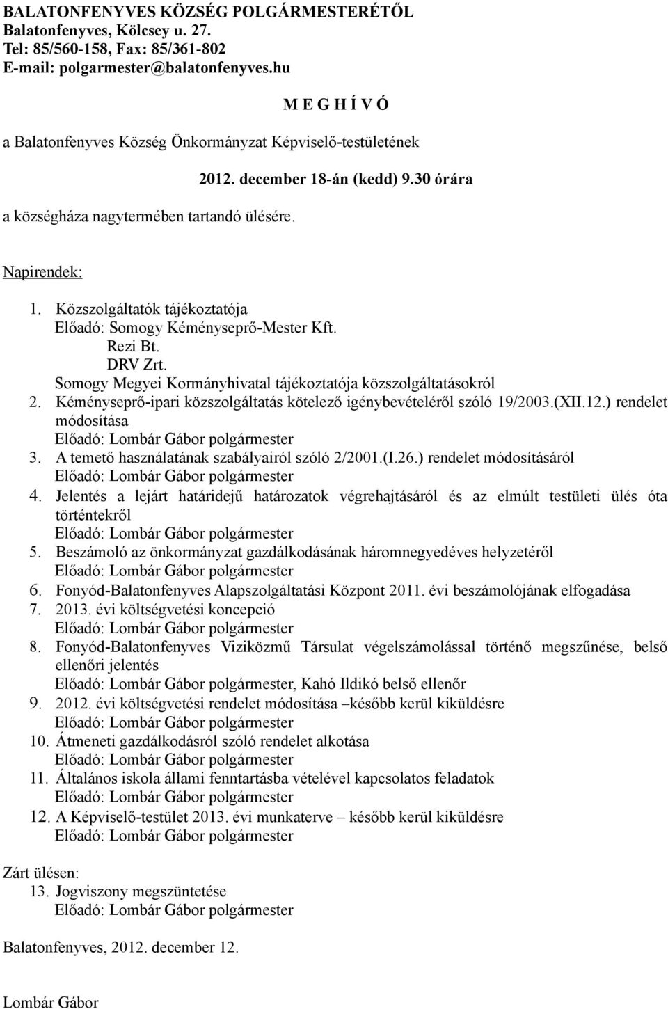 Közszolgáltatók tájékoztatója Előadó: Somogy Kéményseprő-Mester Kft. Rezi Bt. DRV Zrt. Somogy Megyei Kormányhivatal tájékoztatója közszolgáltatásokról 2.