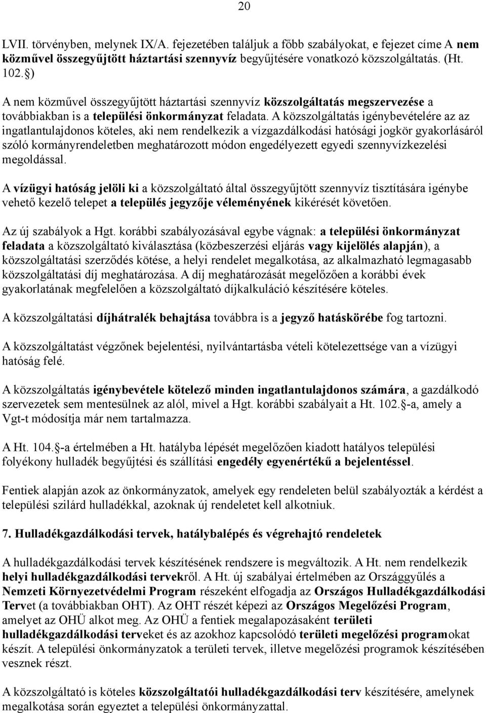 A közszolgáltatás igénybevételére az az ingatlantulajdonos köteles, aki nem rendelkezik a vízgazdálkodási hatósági jogkör gyakorlásáról szóló kormányrendeletben meghatározott módon engedélyezett