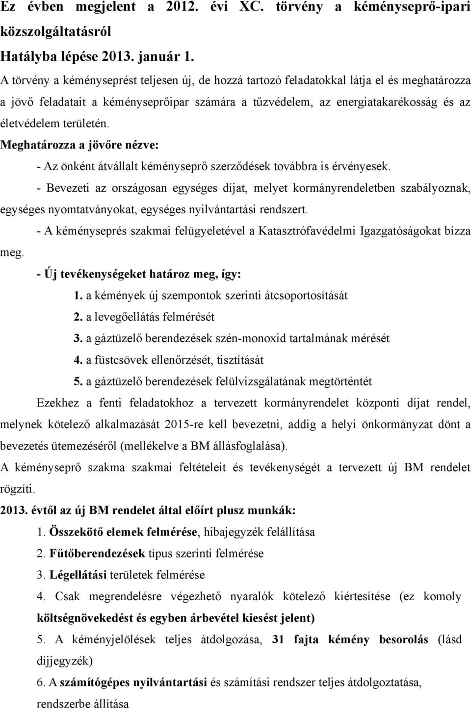 területén. Meghatározza a jövőre nézve: - Az önként átvállalt kéményseprő szerződések továbbra is érvényesek.