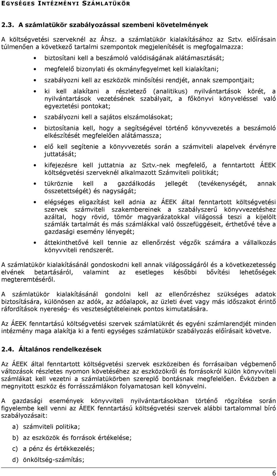 kialakítani; szabályozni kell az eszközök minősítési rendjét, annak szempontjait; ki kell alakítani a részletező (analitikus) nyilvántartások körét, a nyilvántartások vezetésének szabályait, a