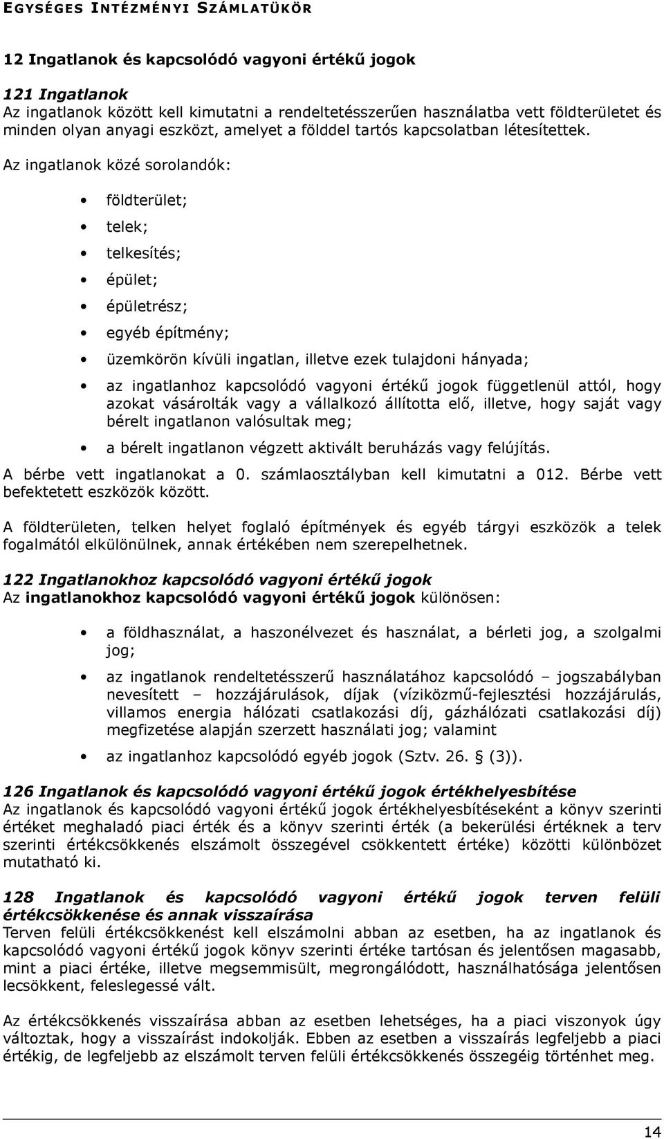 Az ingatlanok közé sorolandók: földterület; telek; telkesítés; épület; épületrész; egyéb építmény; üzemkörön kívüli ingatlan, illetve ezek tulajdoni hányada; az ingatlanhoz kapcsolódó vagyoni értékű