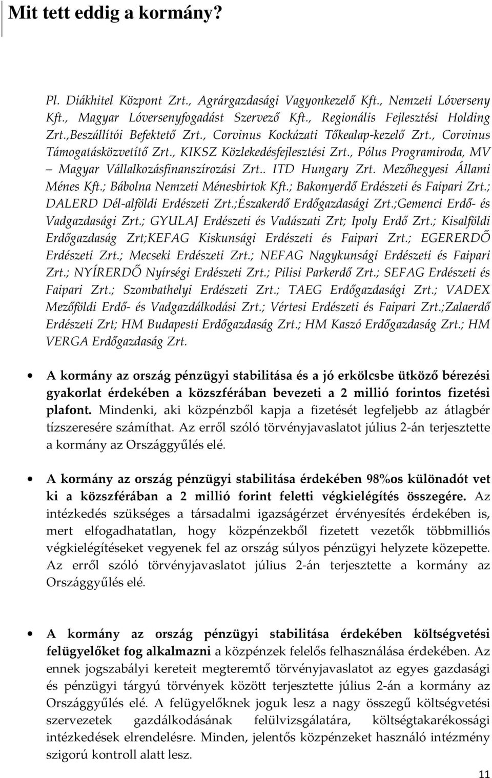 Mezőhegyesi Állami Ménes Kft.; Bábolna Nemzeti Ménesbirtok Kft.; Bakonyerdő Erdészeti és Faipari Zrt.; DALERD Dél-alföldi Erdészeti Zrt.;Északerdő Erdőgazdasági Zrt.;Gemenci Erdő- és Vadgazdasági Zrt.