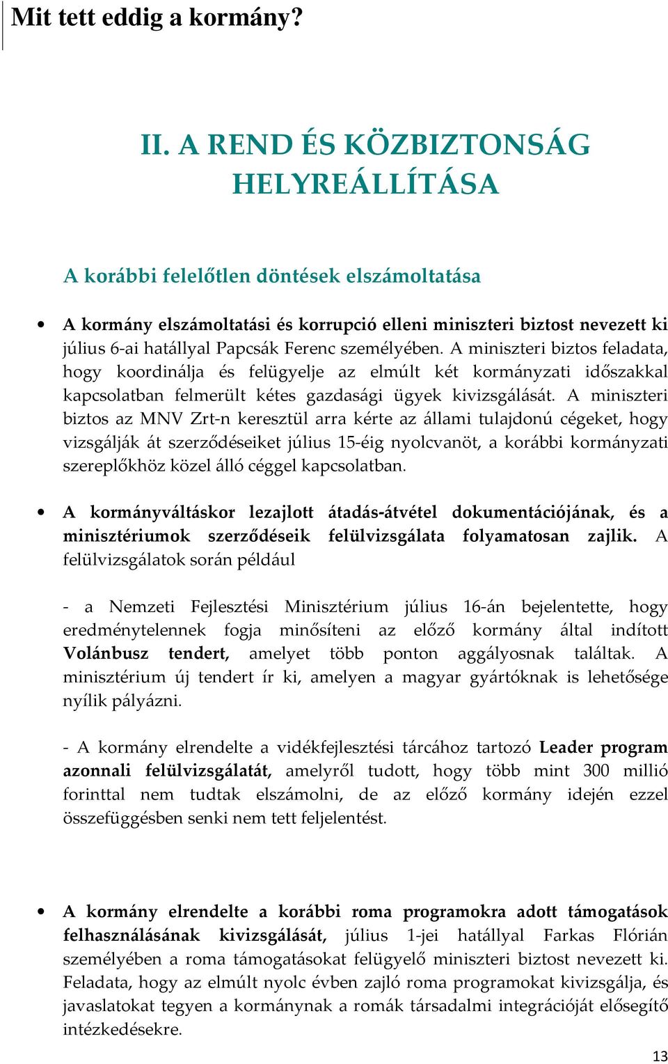 A miniszteri biztos az MNV Zrt-n keresztül arra kérte az állami tulajdonú cégeket, hogy vizsgálják át szerződéseiket július 15-éig nyolcvanöt, a korábbi kormányzati szereplőkhöz közel álló céggel