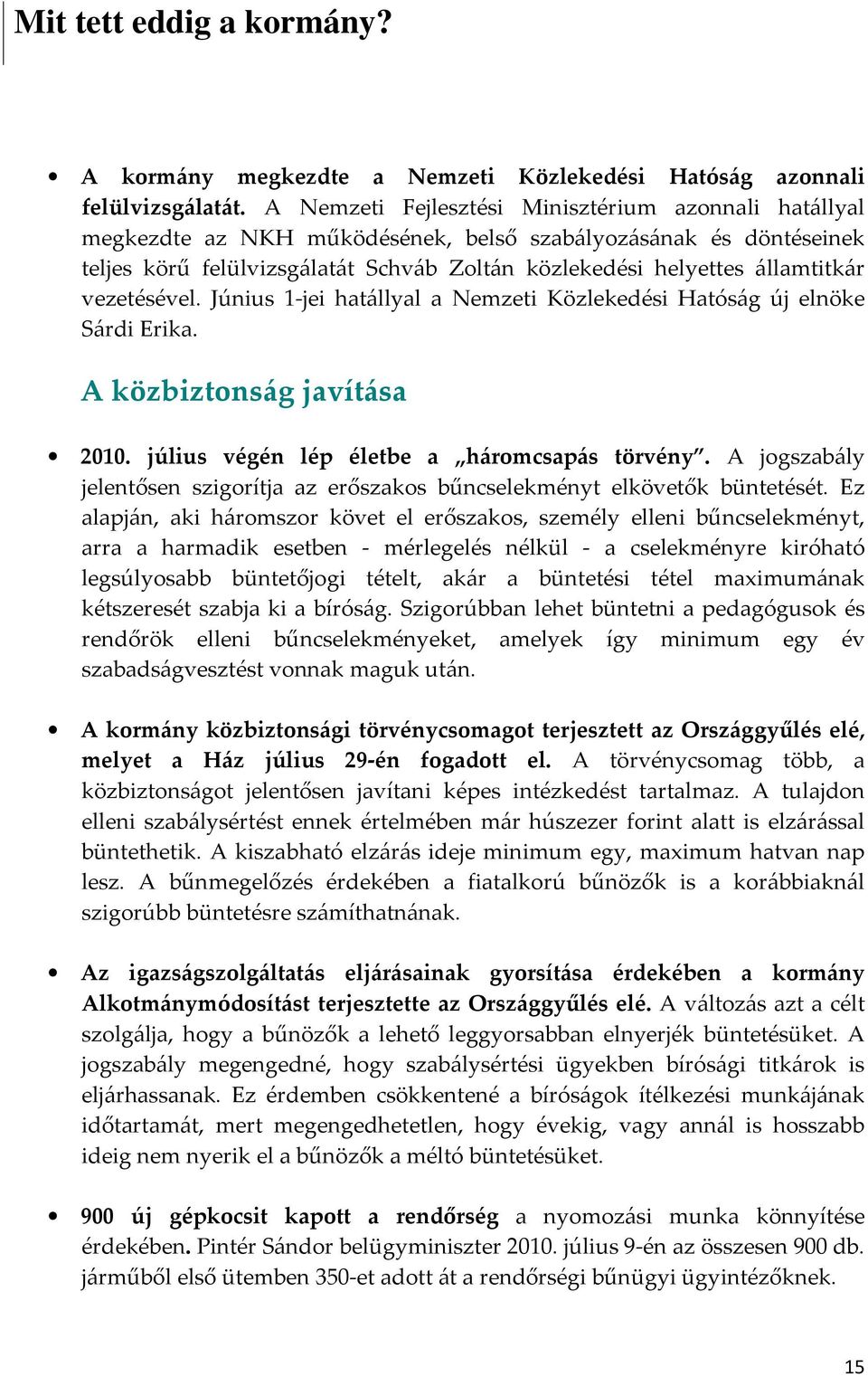 vezetésével. Június 1-jei hatállyal a Nemzeti Közlekedési Hatóság új elnöke Sárdi Erika. A közbiztonság javítása 2010. július végén lép életbe a háromcsapás törvény.