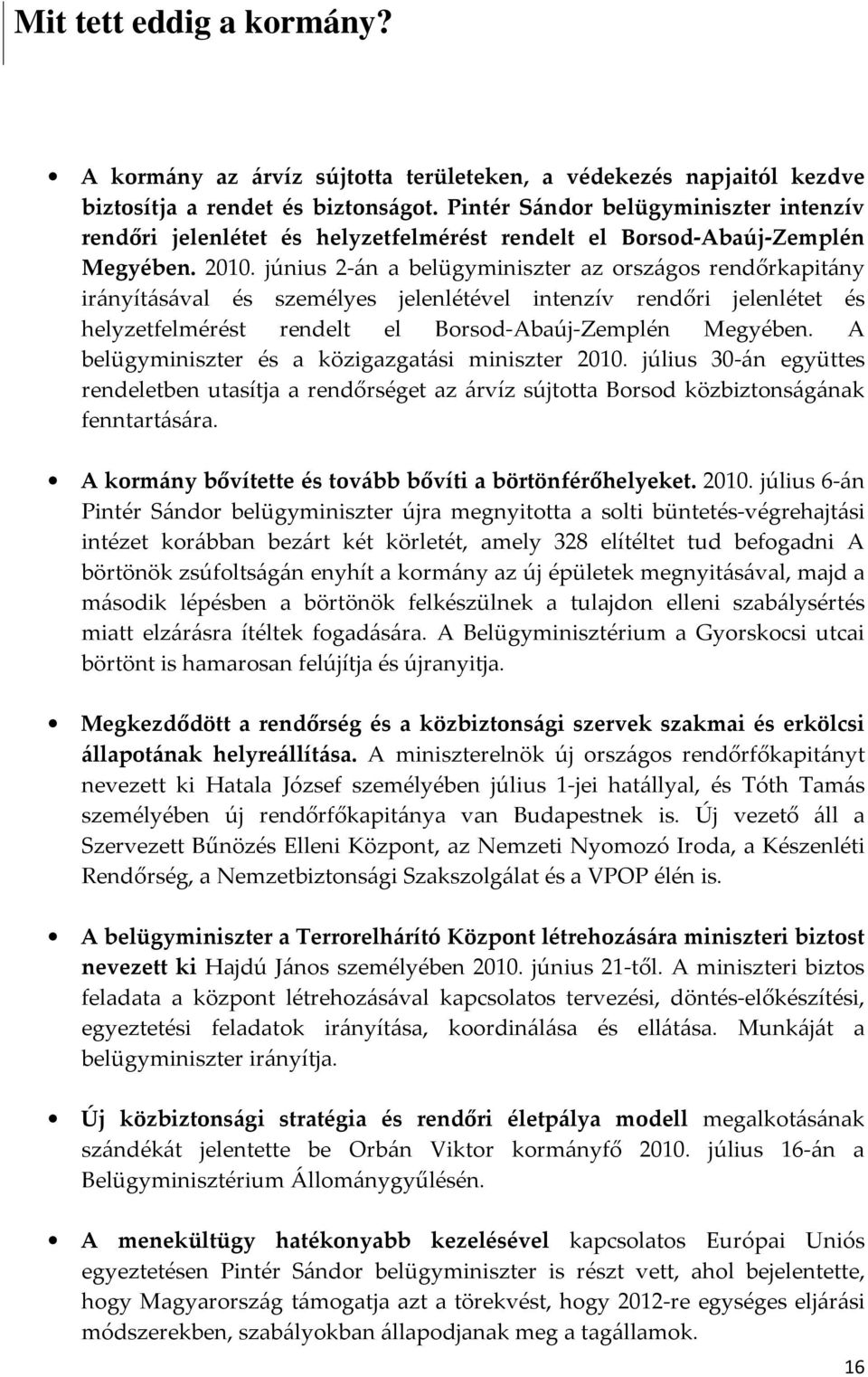 június 2-án a belügyminiszter az országos rendőrkapitány irányításával és személyes jelenlétével intenzív rendőri jelenlétet és helyzetfelmérést rendelt el Borsod-Abaúj-Zemplén Megyében.