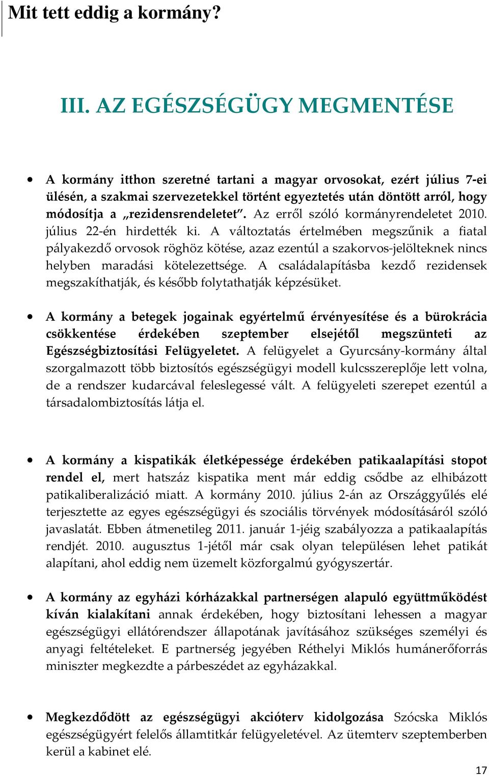 A változtatás értelmében megszűnik a fiatal pályakezdő orvosok röghöz kötése, azaz ezentúl a szakorvos-jelölteknek nincs helyben maradási kötelezettsége.