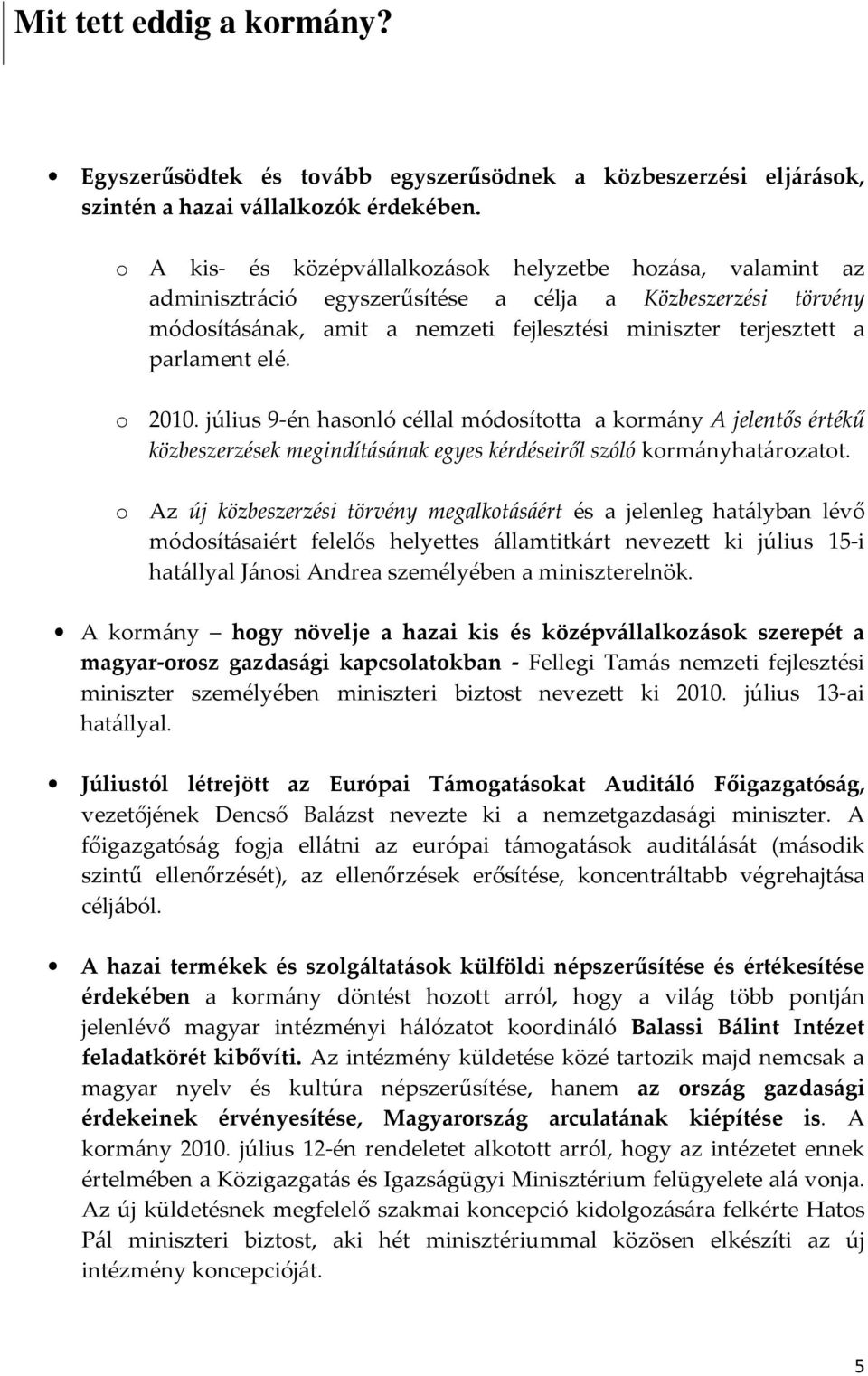 elé. o 2010. július 9-én hasonló céllal módosította a kormány A jelentős értékű közbeszerzések megindításának egyes kérdéseiről szóló kormányhatározatot.