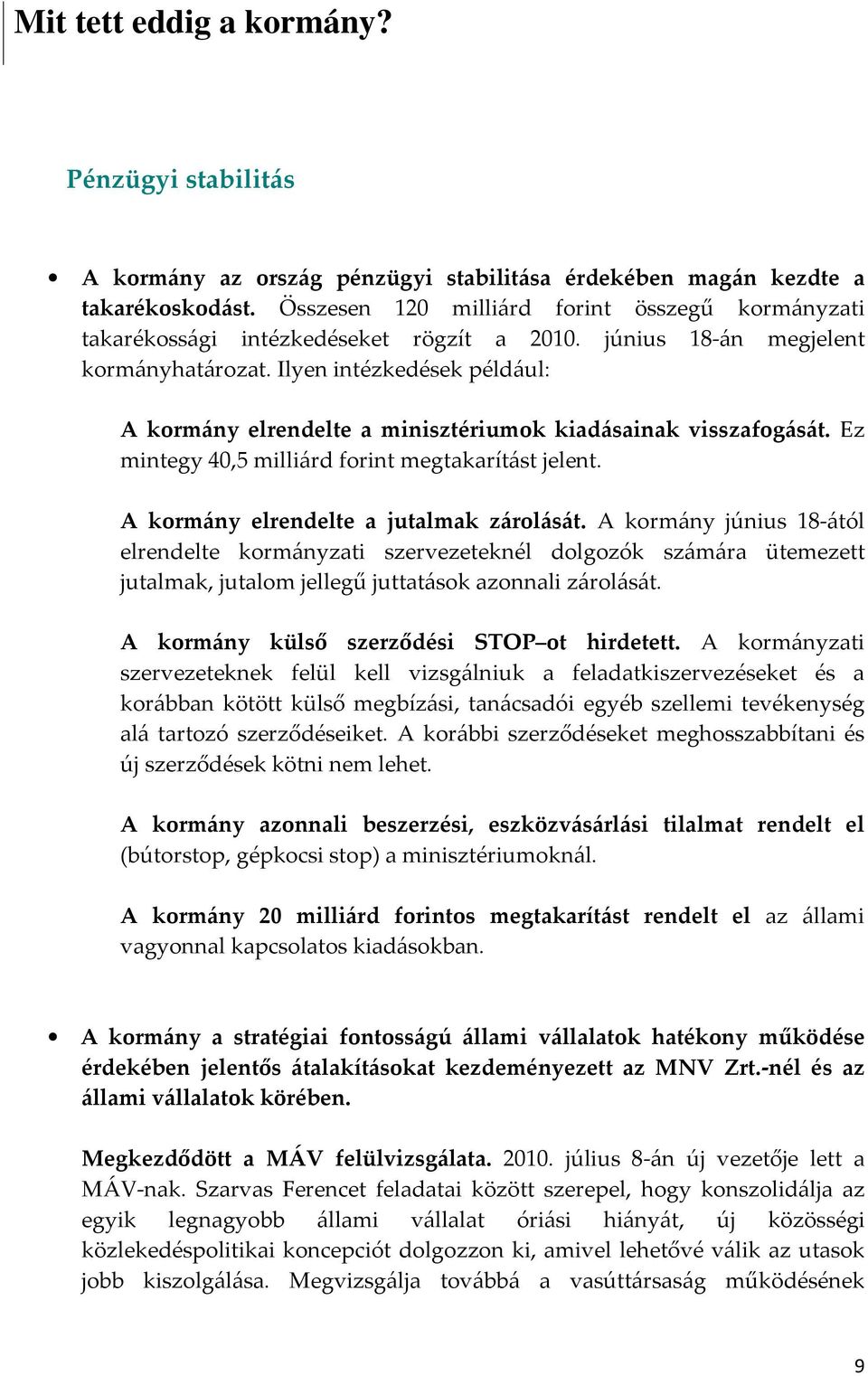 A kormány elrendelte a jutalmak zárolását. A kormány június 18-ától elrendelte kormányzati szervezeteknél dolgozók számára ütemezett jutalmak, jutalom jellegű juttatások azonnali zárolását.