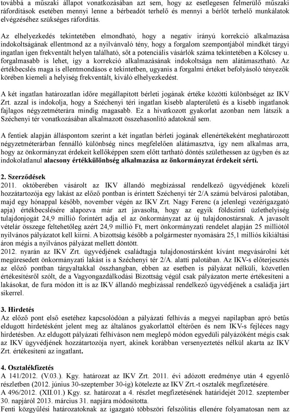 Az elhelyezkedés tekintetében elmondható, hogy a negatív irányú korrekció alkalmazása indokoltságának ellentmond az a nyilvánvaló tény, hogy a forgalom szempontjából mindkét tárgyi ingatlan igen