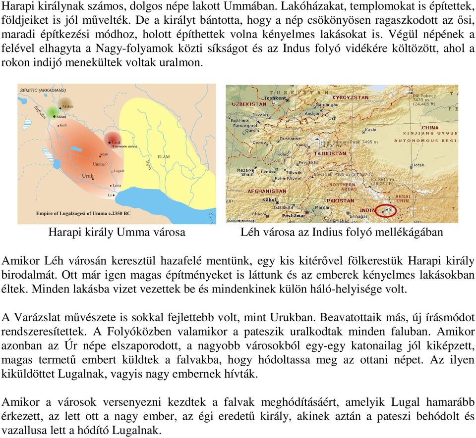 Végül népének a felével elhagyta a Nagy-folyamok közti síkságot és az Indus folyó vidékére költözött, ahol a rokon indijó menekültek voltak uralmon.