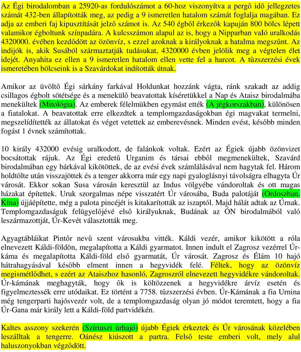 évében kezdődött az özönvíz, s ezzel azoknak a királyoknak a hatalma megszűnt. Az indijók is, akik Susából származtatják tudásukat, 4320000 évben jelölik meg a végtelen élet idejét.