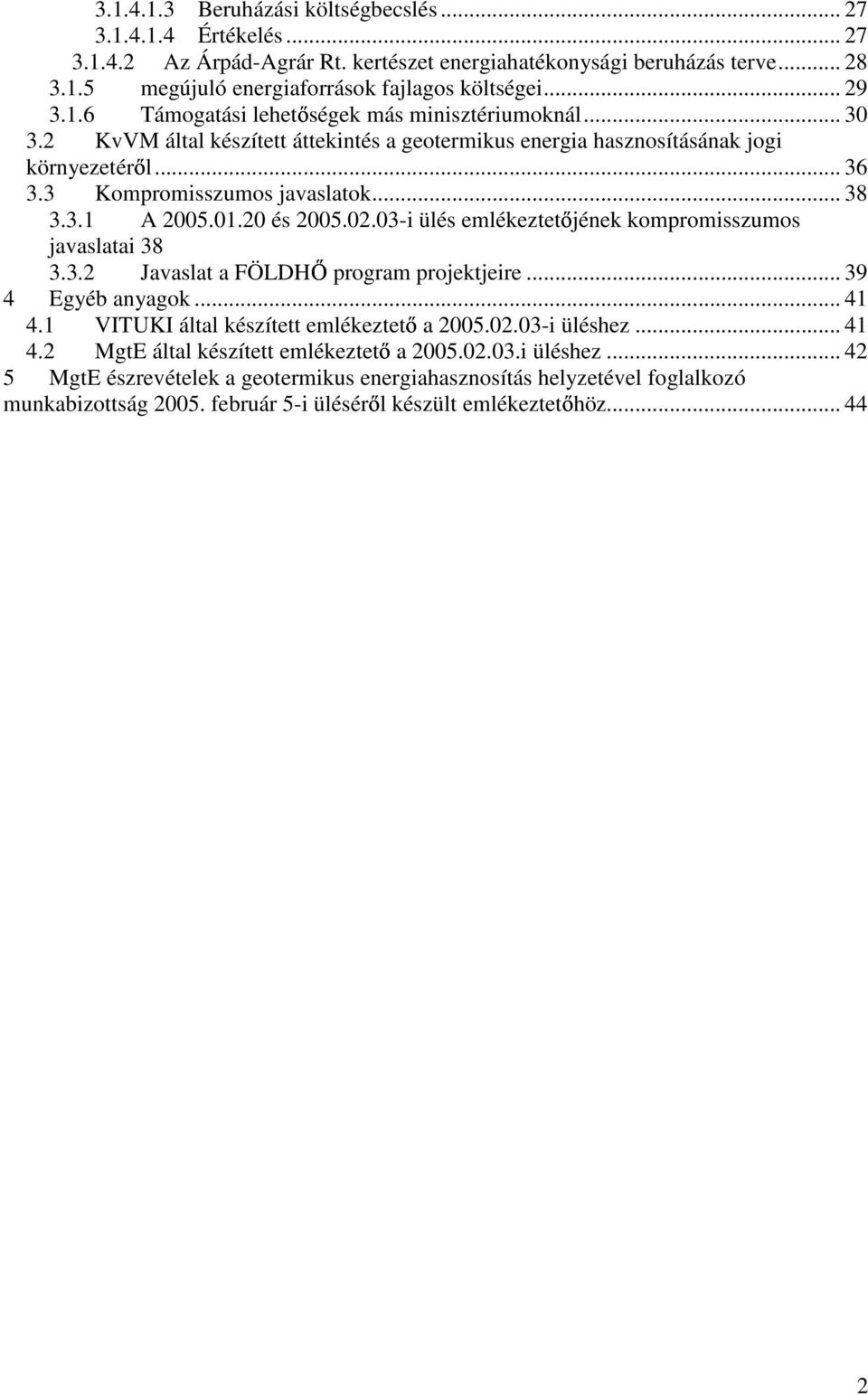 3.1 A 2005.01.20 és 2005.02.03-i ülés emlékeztet jének kompromisszumos javaslatai 38 3.3.2 Javaslat a FÖLDH program projektjeire... 39 4 Egyéb anyagok... 41 4.