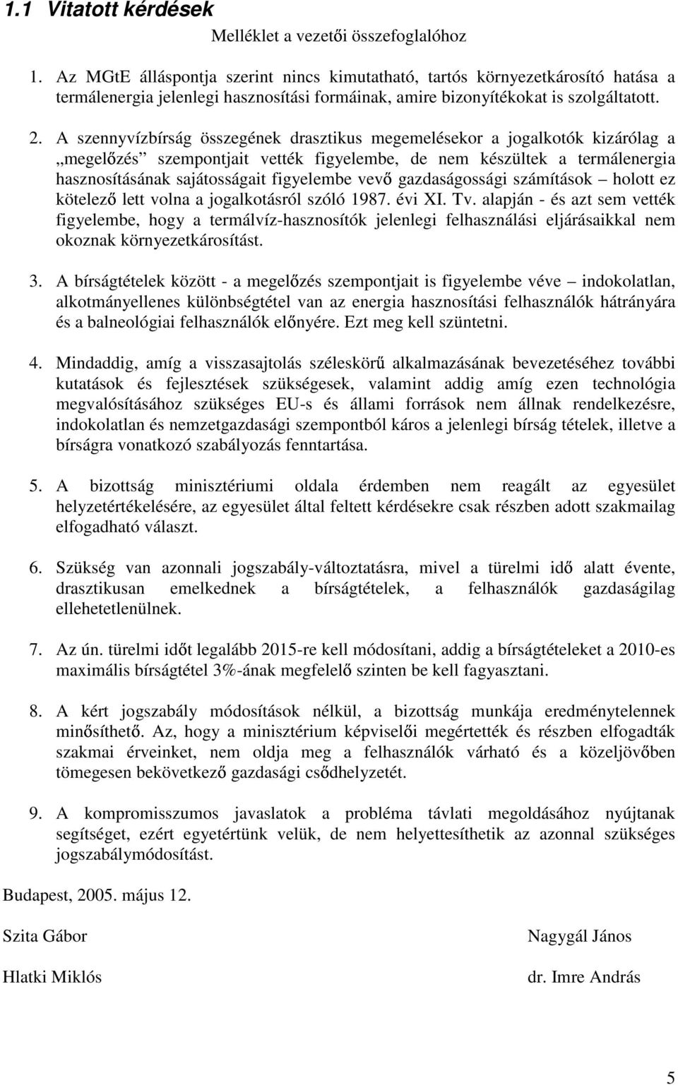 A szennyvízbírság összegének drasztikus megemelésekor a jogalkotók kizárólag a megel zés szempontjait vették figyelembe, de nem készültek a termálenergia hasznosításának sajátosságait figyelembe vev