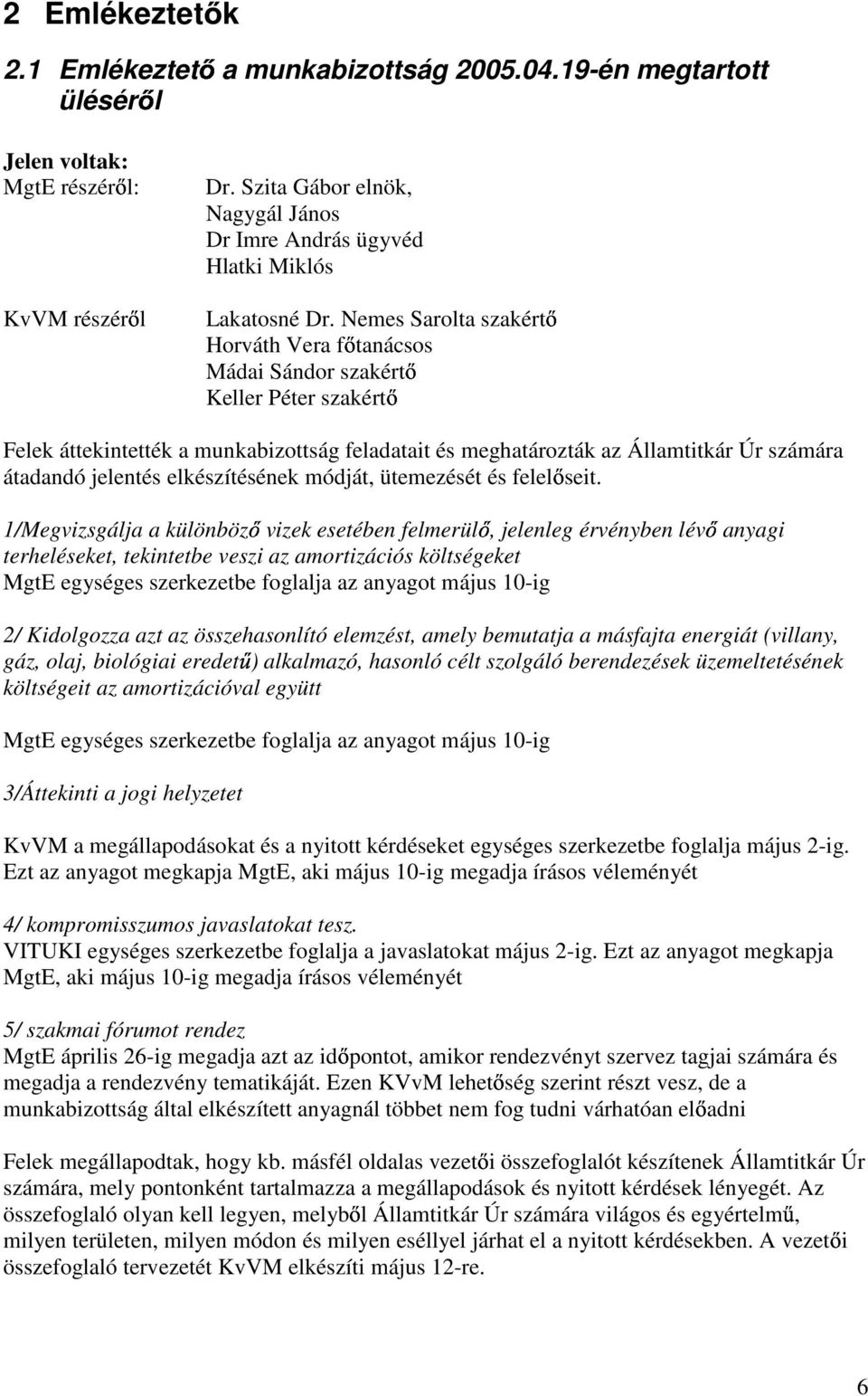 Nemes Sarolta szakért Horváth Vera f tanácsos Mádai Sándor szakért Keller Péter szakért Felek áttekintették a munkabizottság feladatait és meghatározták az Államtitkár Úr számára átadandó jelentés