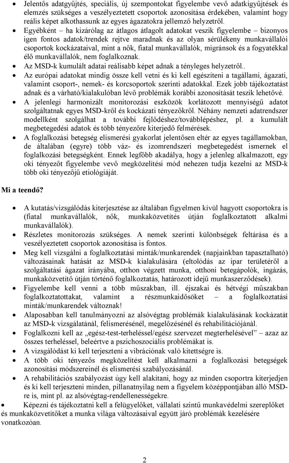 Egyébként ha kizárólag az átlagos átlagolt adatokat veszik figyelembe bizonyos igen fontos adatok/trendek rejtve maradnak és az olyan sérülékeny munkavállalói csoportok kockázataival, mint a nők,