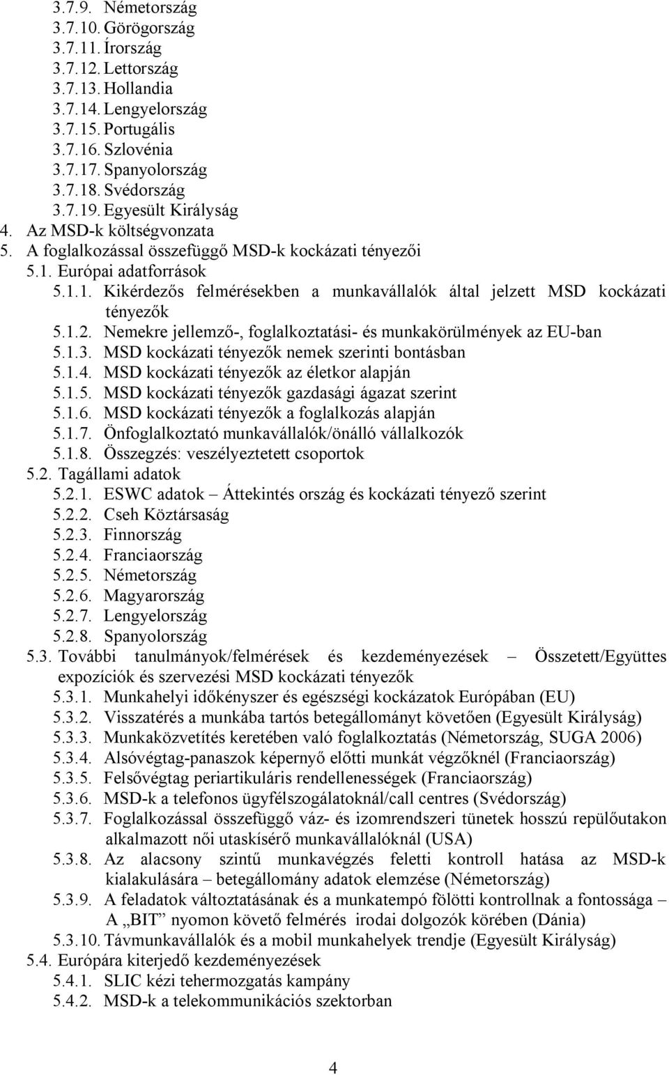 1.2. Nemekre jellemző-, foglalkoztatási- és munkakörülmények az EU-ban 5.1.3. MSD kockázati tényezők nemek szerinti bontásban 5.1.4. MSD kockázati tényezők az életkor alapján 5.1.5. MSD kockázati tényezők gazdasági ágazat szerint 5.