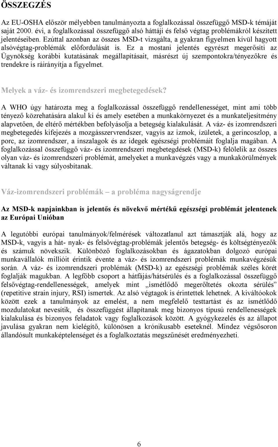 Ezúttal azonban az összes MSD-t vizsgálta, a gyakran figyelmen kívül hagyott alsóvégtag-problémák előfordulását is.