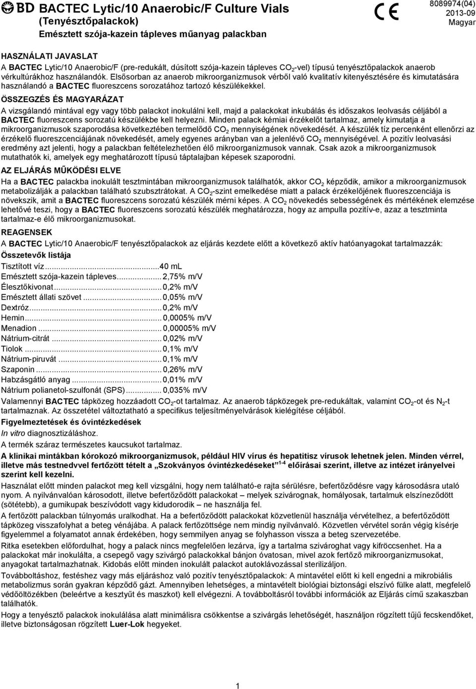 Elsősorban az anaerob mikroorganizmusok vérből való kvalitatív kitenyésztésére és kimutatására használandó a BACTEC fluoreszcens sorozatához tartozó készülékekkel.