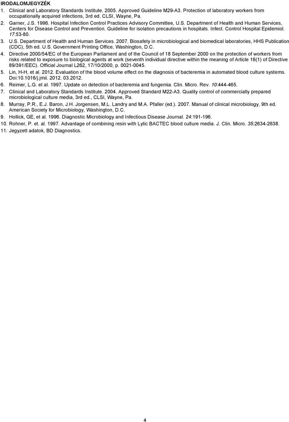 Guideline for isolation precautions in hospitals. Infect. Control Hospital Epidemiol. 17:53-80. 3. U.S. Department of Health and Human Services. 2007.