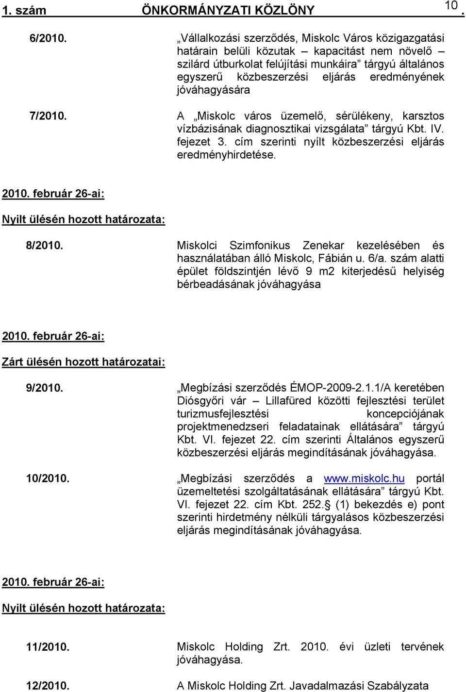 közbeszerzési eljárás eredményhirdetése 2010 február 26-ai: Nyilt ülésén hozott határozata: 8/2010 Miskolci Szimfonikus Zenekar kezelésében és használatában álló Miskolc, Fábián u 6/a szám alatti