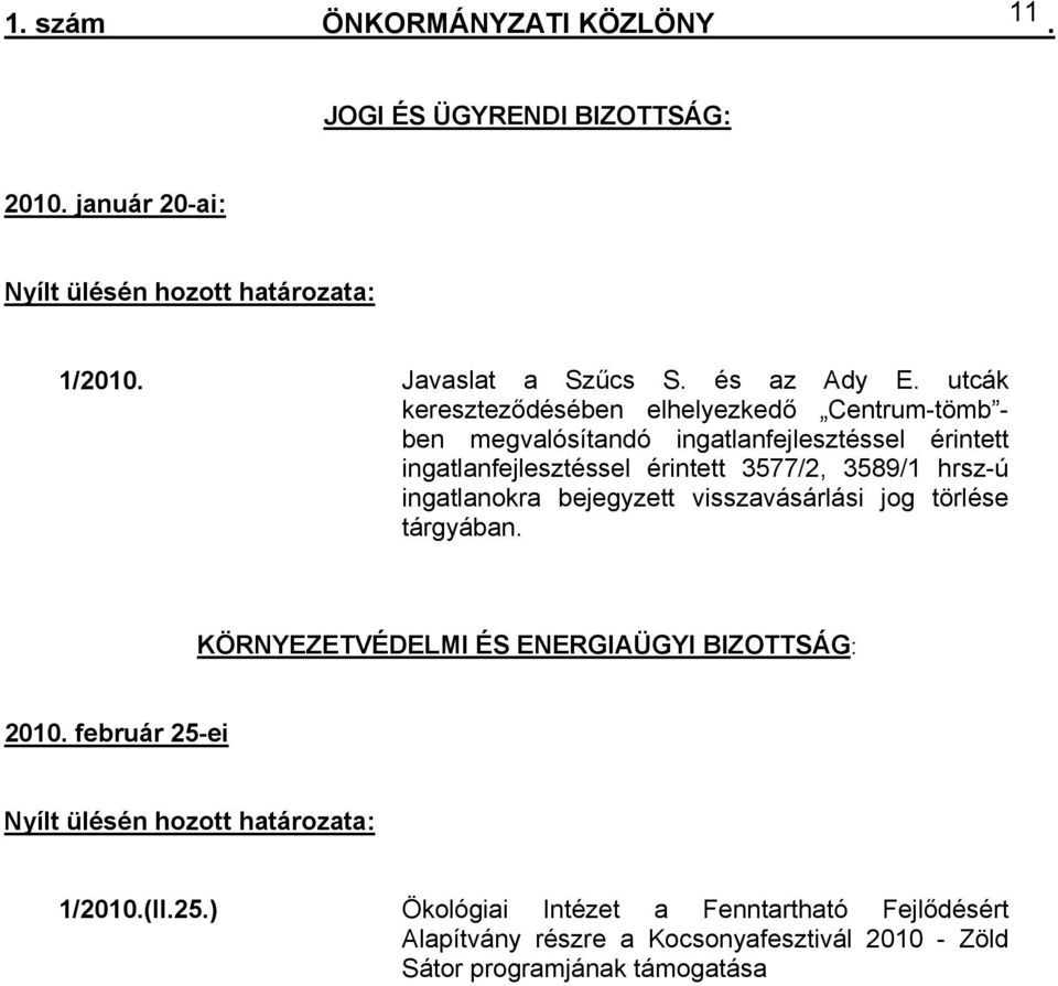 hrsz-ú ingatlanokra bejegyzett visszavásárlási jog törlése tárgyában KÖRNYEZETVÉDELMI ÉS ENERGIAÜGYI BIZOTTSÁG: 2010 február 25-ei Nyílt ülésén