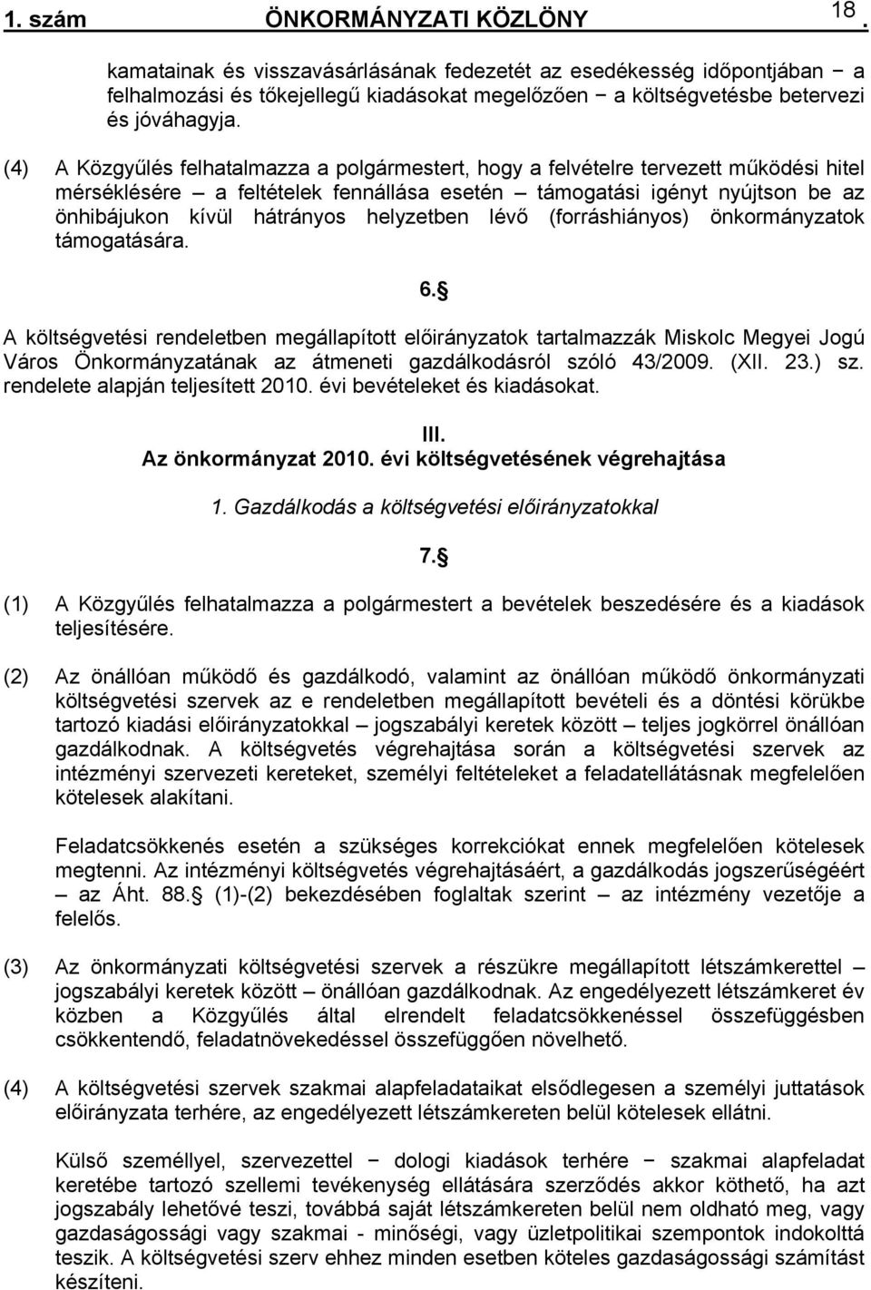 helyzetben lévő (forráshiányos) önkormányzatok támogatására 6 A költségvetési rendeletben megállapított előirányzatok tartalmazzák Miskolc Megyei Jogú Város Önkormányzatának az átmeneti