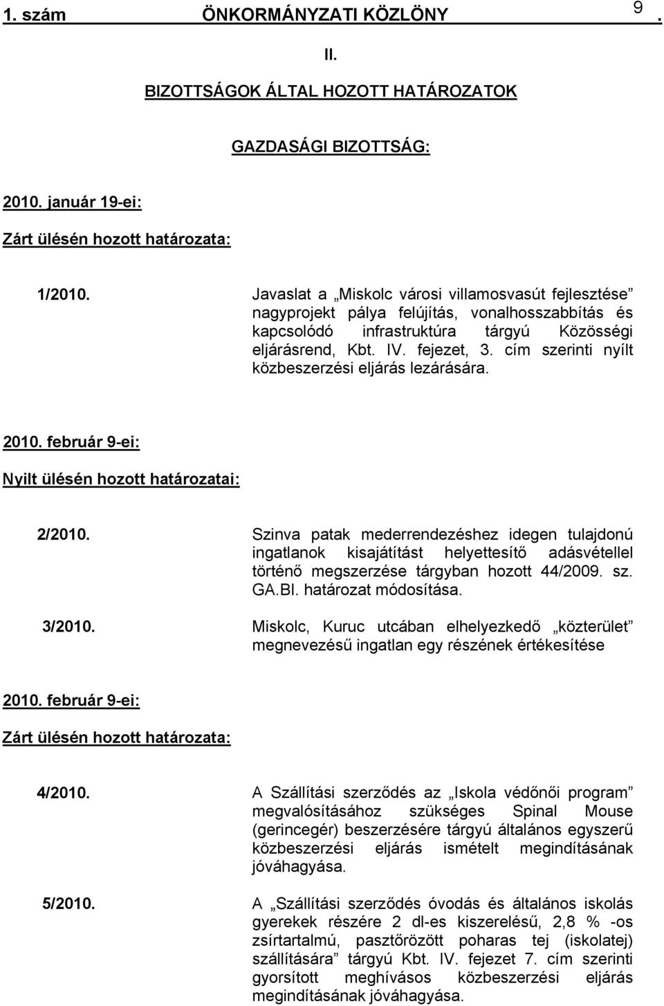 február 9-ei: Nyilt ülésén hozott határozatai: 2/2010 Szinva patak mederrendezéshez idegen tulajdonú ingatlanok kisajátítást helyettesítő adásvétellel történő megszerzése tárgyban hozott 44/2009 sz