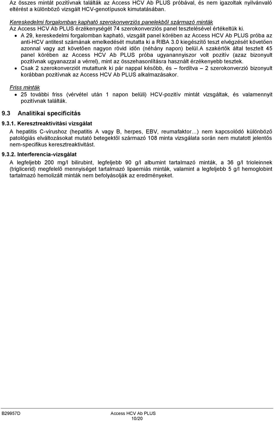 A 29, kereskedelmi forgalomban kapható, vizsgált panel körében az Access HCV Ab PLUS próba az anti-hcv antitest számának emelkedését mutatta ki a RIBA 3.