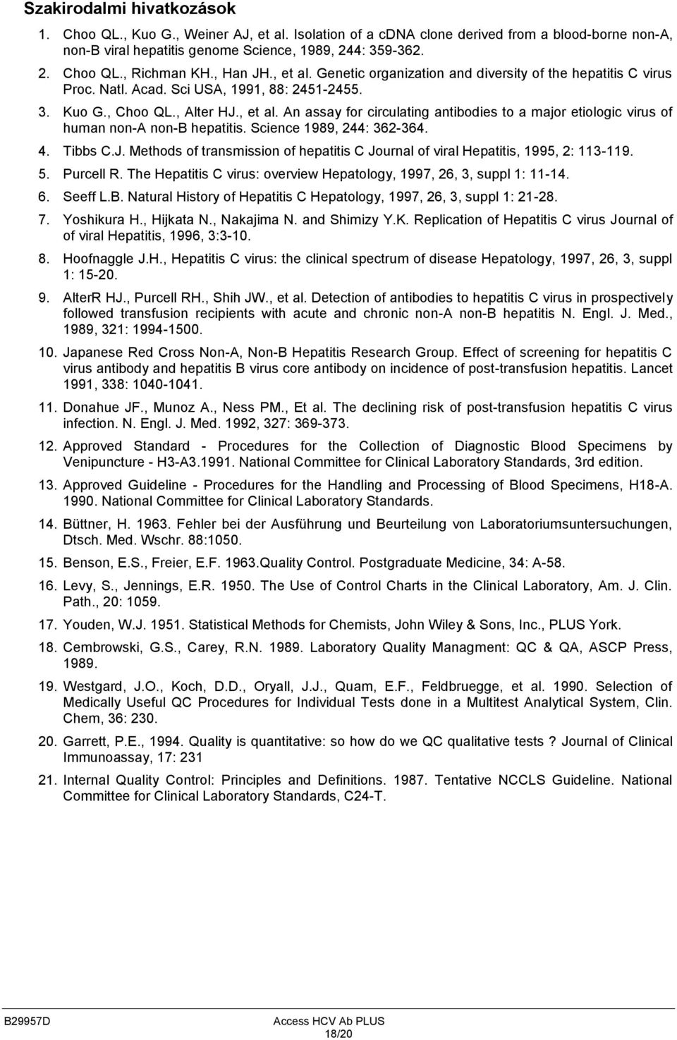 Science 1989, 244: 362-364. 4. Tibbs C.J. Methods of transmission of hepatitis C Journal of viral Hepatitis, 1995, 2: 113-119. 5. Purcell R.