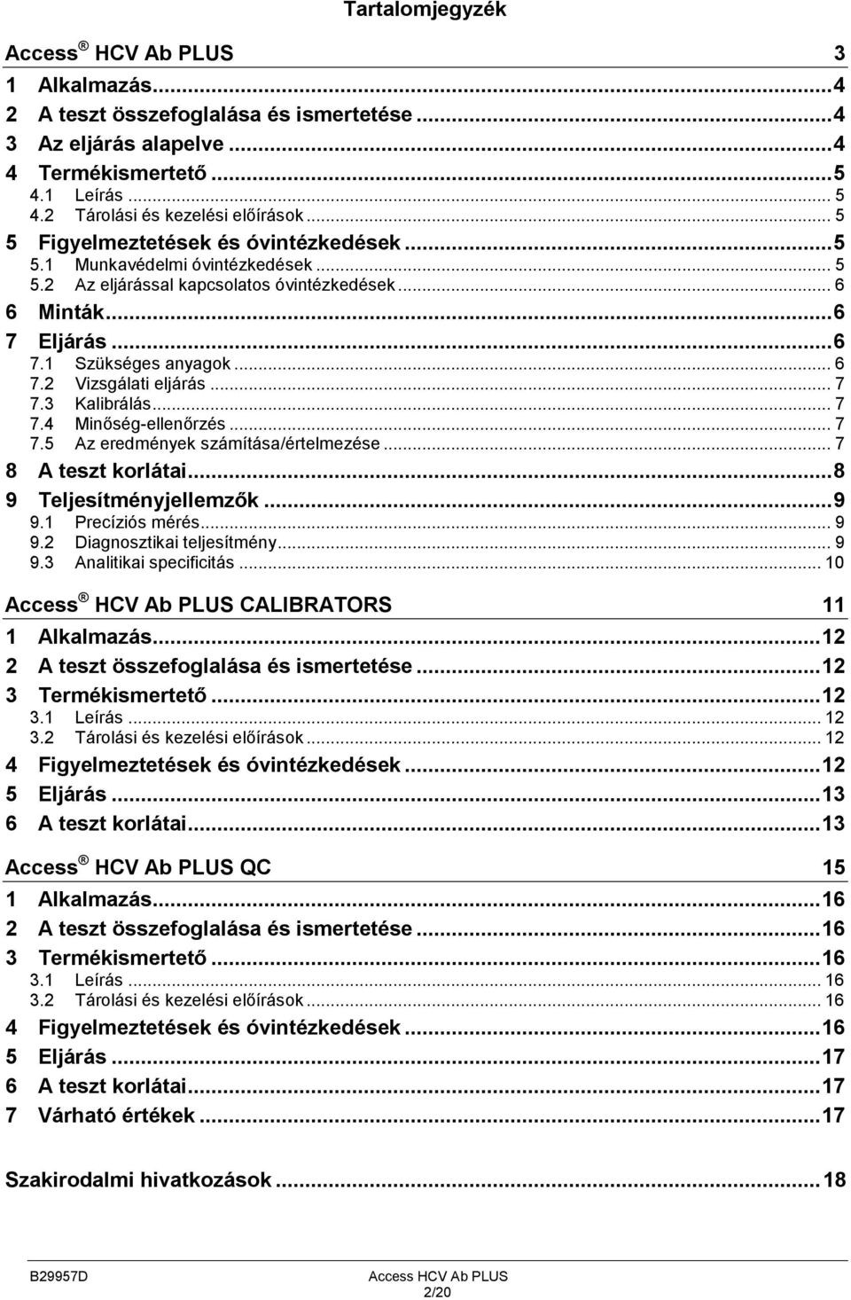 .. 7 7.3 Kalibrálás... 7 7.4 Minőség-ellenőrzés... 7 7.5 Az eredmények számítása/értelmezése... 7 8 A teszt korlátai... 8 9 Teljesítményjellemzők... 9 9.1 Precíziós mérés... 9 9.2 Diagnosztikai teljesítmény.