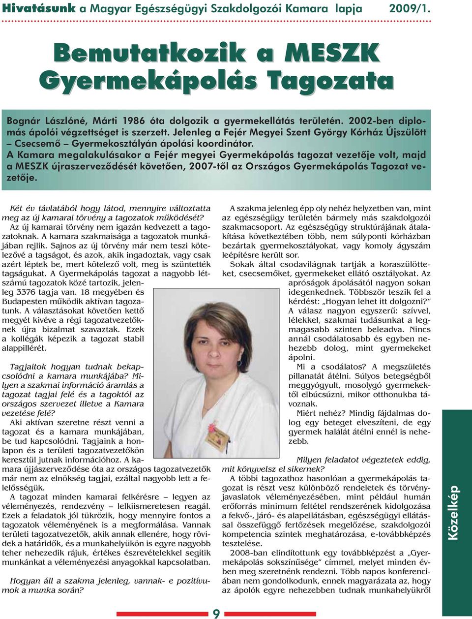 Kamara megalakulásakor a Fejér megyei Gyermekápolás tagozat vezetôje volt, majd a MESZK újraszervezôdését követôen, 2007-tôl az Országos Gyermekápolás Tagozat vezetôje.