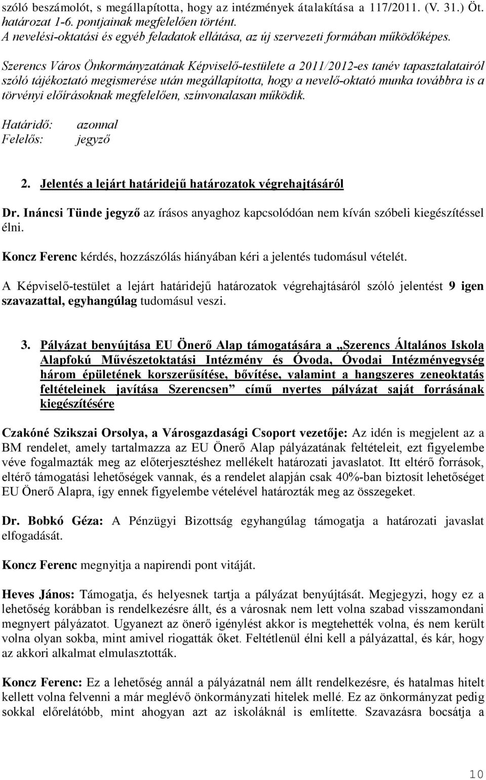 Szerencs Város Önkormányzatának Képviselő-testülete a 2011/2012-es tanév tapasztalatairól szóló tájékoztató megismerése után megállapította, hogy a nevelő-oktató munka továbbra is a törvényi