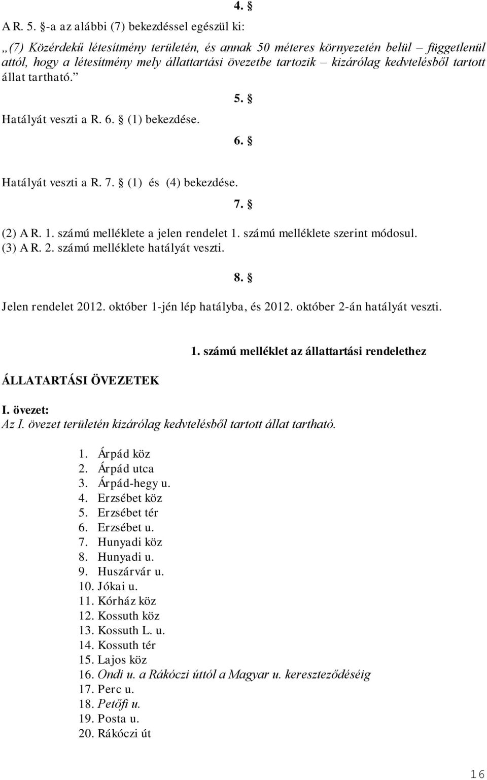 Hatályát veszti a R. 6. (1) bekezdése. 5. 6. Hatályát veszti a R. 7. (1) és (4) bekezdése. (2) A R. 1. számú melléklete a jelen rendelet 1. számú melléklete szerint módosul. (3) A R. 2.